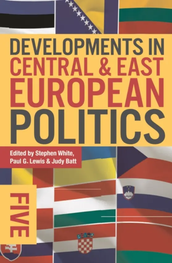 Developments in Central and East European Politics 5 - White, Stephen (University of Glasgow, UK) a Batt, Judy