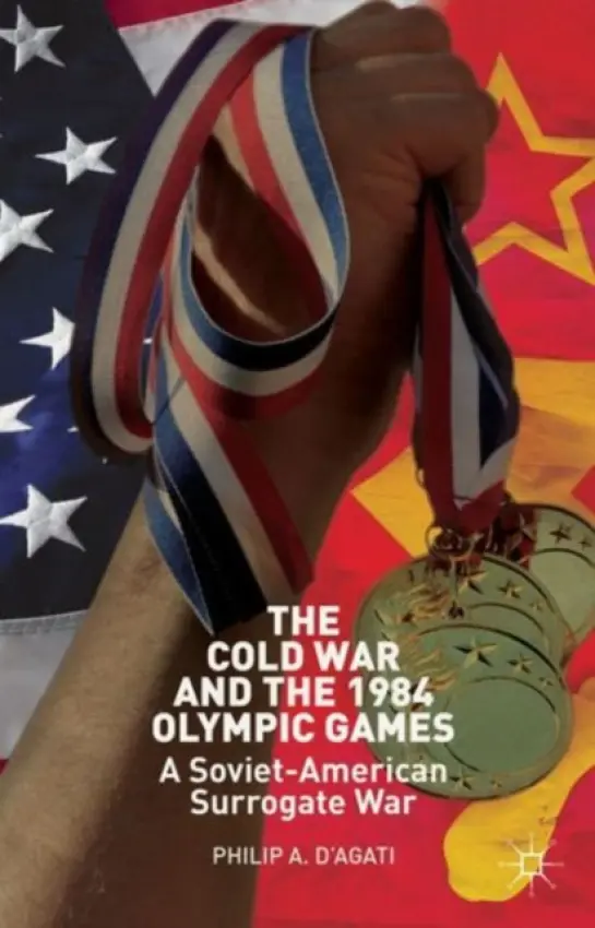 Cold War and the 1984 Olympic Games - D’Agati, Philip