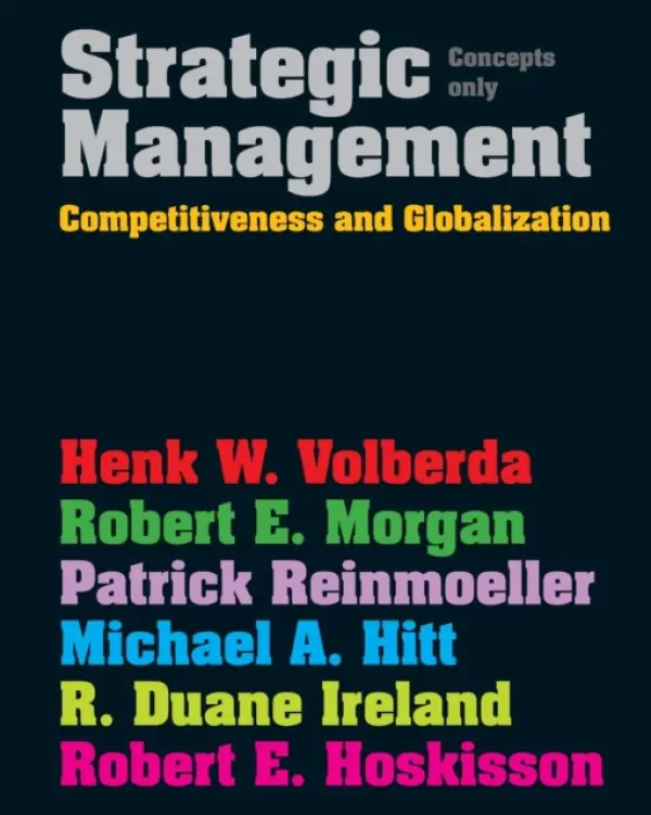 Strategic Management - Volberda, Henk (Rotterdam School of Management, Erasmus University) a Morgan, Robert (Cardiff Business School, Cardiff University) a Reinmoeller, Patrick (Cranfield School of Management, Cranfield University) a Hitt, Michael (Texas A a M University) a Ireland, R. D