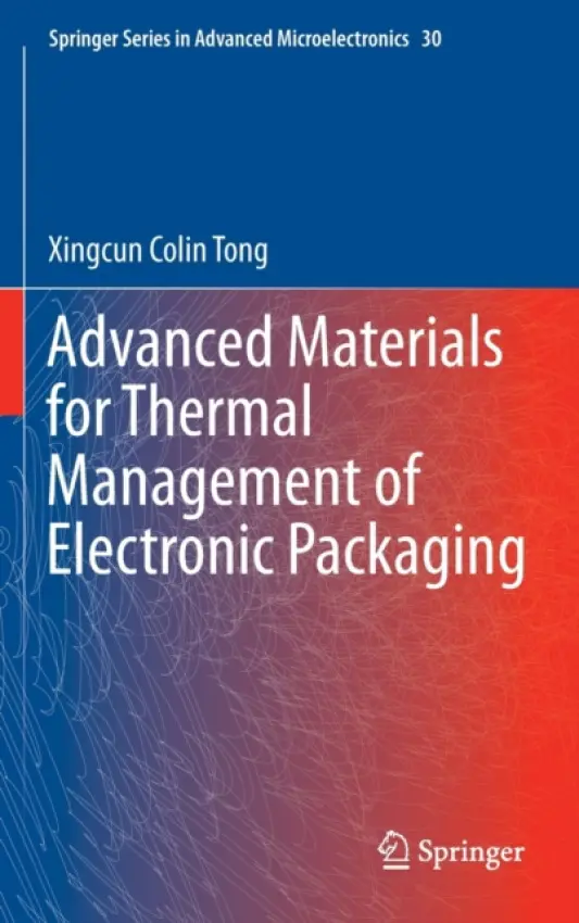 Advanced Materials for Thermal Management of Electronic Packaging - Tong, Xingcun Colin, Ph.D.
