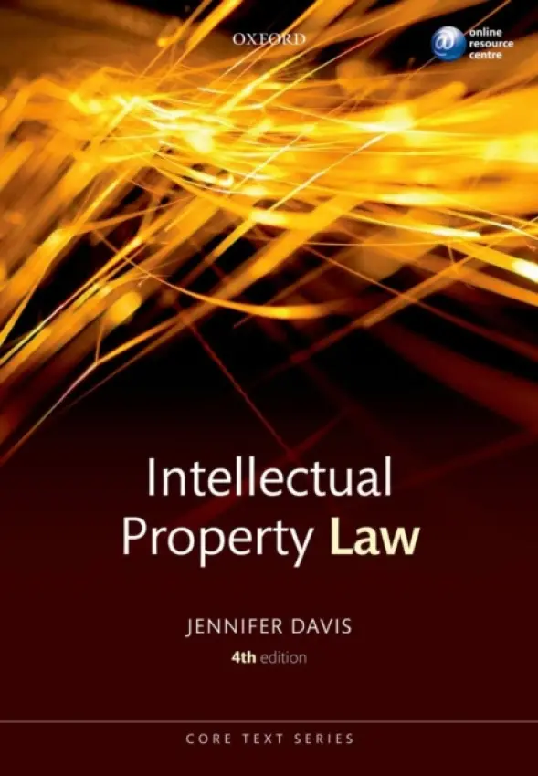 Intellectual Property Law Core Text - Davis, Jennifer (Newton Trust Lecturer in Intellectual Property Law, Faculty of Law, University of Cambridge, and Fellow, Wolfson College, Cambridge)