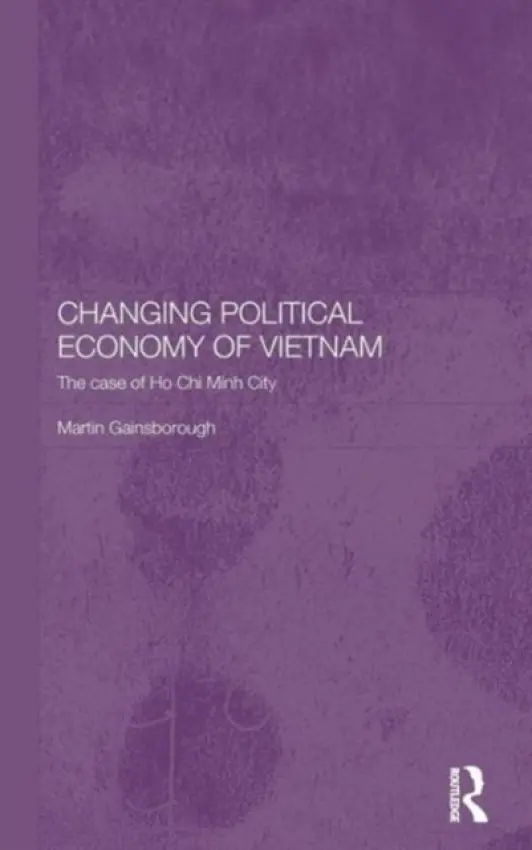 Changing Political Economy of Vietnam - Gainsborough, Martin