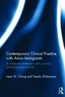 Contemporary Clinical Practice with Asian Immigrants - Chung, Irene (Hunter College, City University of New York, USA) a Shibusawa, Tazuko (New York University, USA)