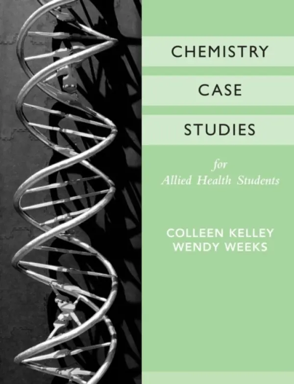 Chemistry Case Studies for Allied Health - Kelley, Colleen (Pima Community College, Tucson, Arizona) a Weeks, Wendy (Pima Community College, Tucson, Arizona)