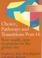 Choice, Pathways and Transitions Post-16 - Ball, Stephen a Macrae, Sheila a Maguire, Meg