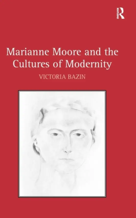 Marianne Moore and the Cultures of Modernity - Bazin, Victoria