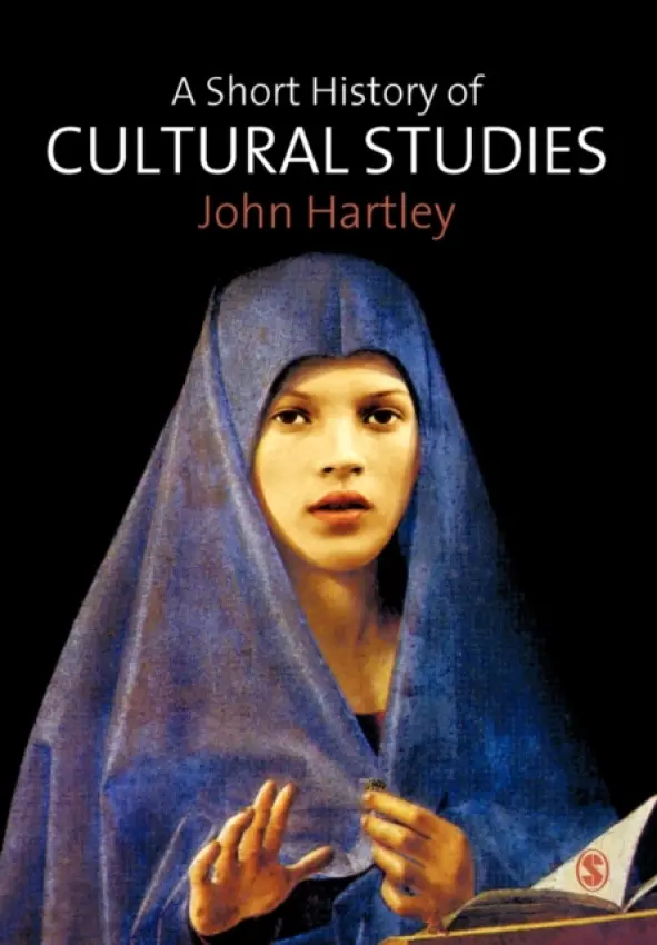 Short History of Cultural Studies - Hartley, John