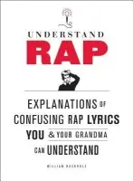 Understand Rap: Explanations of Confusing Rap Lyrics You and Your Grandma Can Understand - Buckholz, William