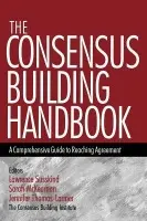 Consensus Building Handbook - Susskind, Lawrence E. a McKearnen, Sarah a Thomas-Lamar, Jennifer