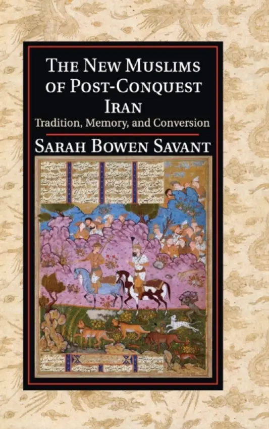 New Muslims of Post-Conquest Iran - Savant, Sarah Bowen