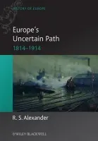 Europe's Uncertain Path 1814-1914 - Alexander, R. S. (University of Victoria, Canada)
