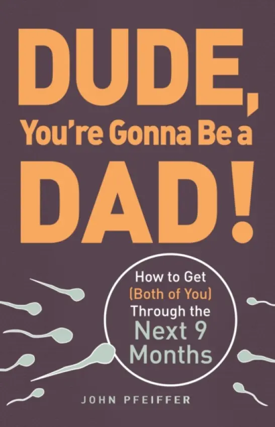 Dude, You're Gonna Be a Dad! - Pfeiffer, John