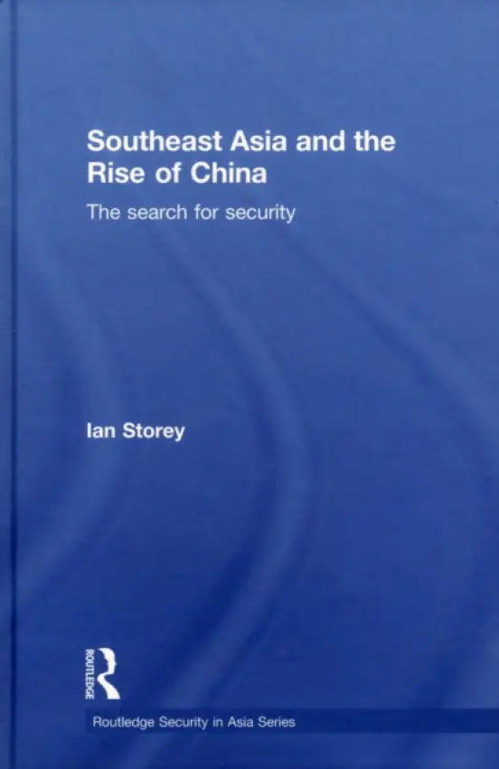 Southeast Asia and the Rise of China - Storey, Ian (Institute of Southeast Asian Studies, Singapore)