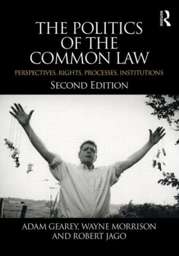 Politics of the Common Law - Gearey, Adam (Birkbeck, University of London, UK) a Morrison, Wayne (Queen Mary University) a Jago, Robert (University of Surrey, UK)