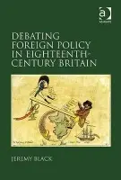 Debating Foreign Policy in Eighteenth-Century Britain - Black, Jeremy