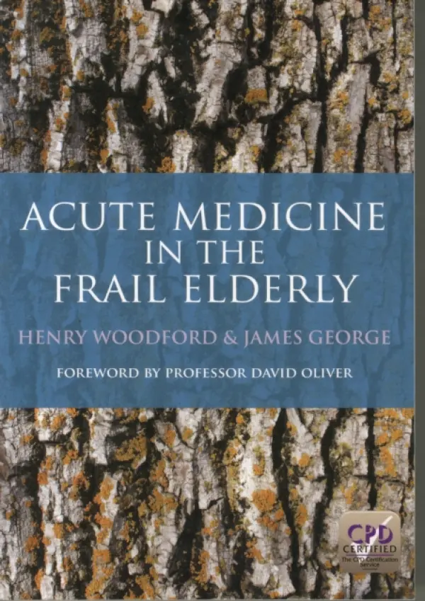 Acute Medicine in the Frail Elderly - Woodford, Henry (Northumbria Healthcare NHS Foundation Trust, UK) a George, James (Cumberland Infirmary, Carlisle, Cumbria, United Kingdom)