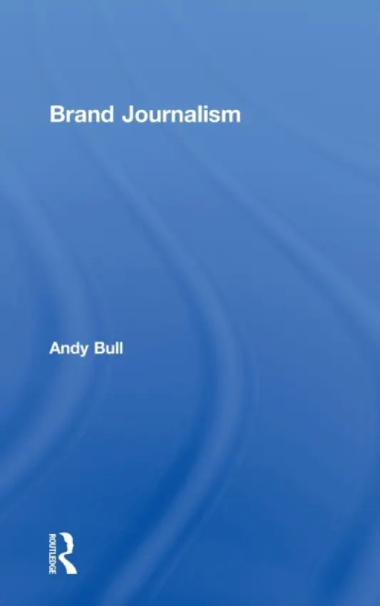 Brand Journalism - Bull, Andy