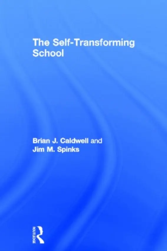 Self-Transforming School - Caldwell, Brian J. (Education Consultant, Australia) a Spinks, Jim M. (Education Consultant, Australia)