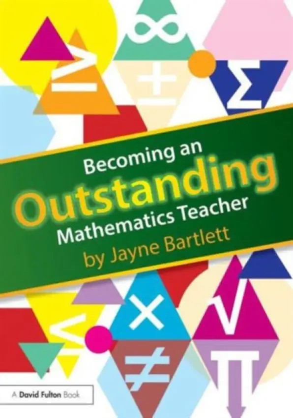 Becoming an Outstanding Mathematics Teacher - Bartlett, Jayne (Independent Trainer and Consultant, UK)