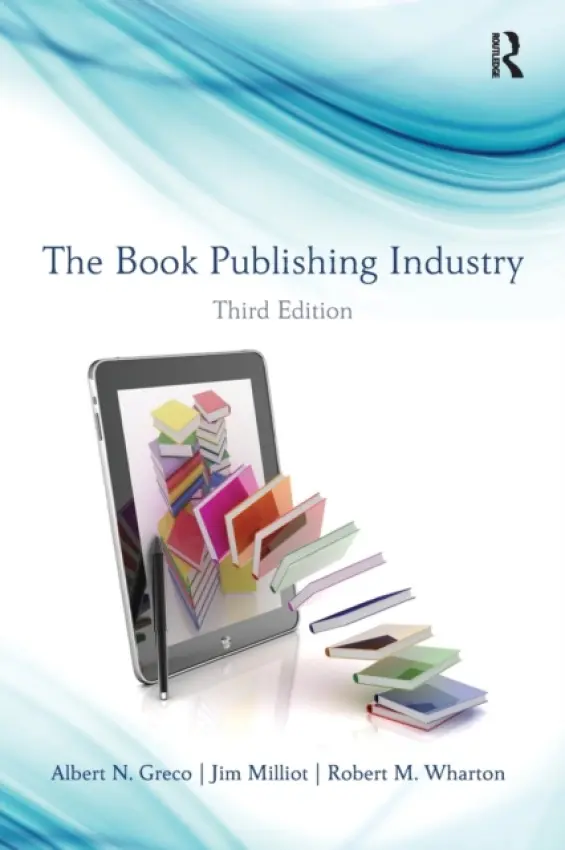 Book Publishing Industry - Greco, Albert N. (Fordham University, USA) a Milliot, Jim (Publishers Weekly, USA) a Wharton, Robert (Fordham University, USA)