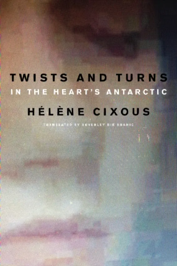 Twists and Turns in the Heart's Antarctic - Cixous, Helene (Paris VIII University)
