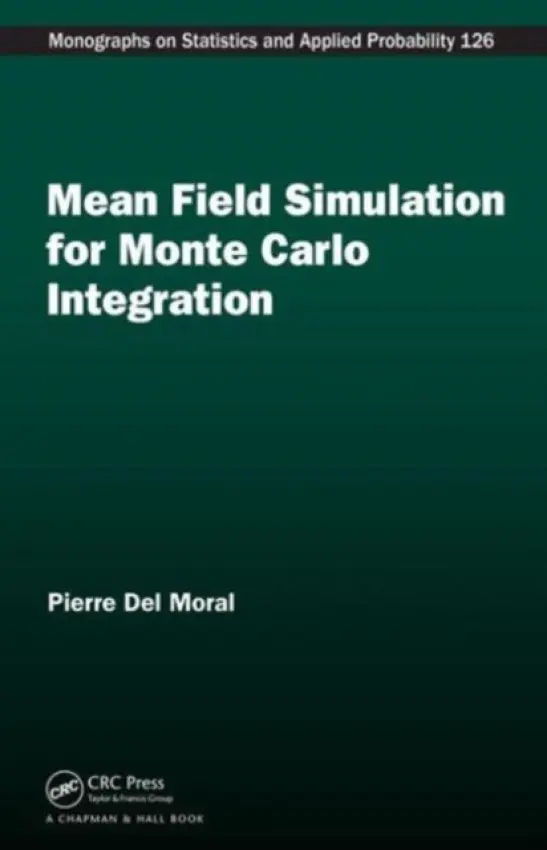 Mean Field Simulation for Monte Carlo Integration - Del Moral, Pierre (School of Mathematics and Statistics University of New South Wales a  Sydney Australia  a  INRIA Bordeaux-Sud Ouest Research Center, France)