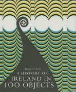 History of Ireland in 100 Objects - O'Toole, Fintan