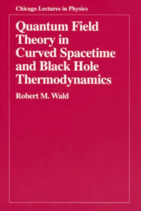 Quantum Field Theory in Curved Spacetime and Black Hole Thermodynamics - Wald, Robert M.