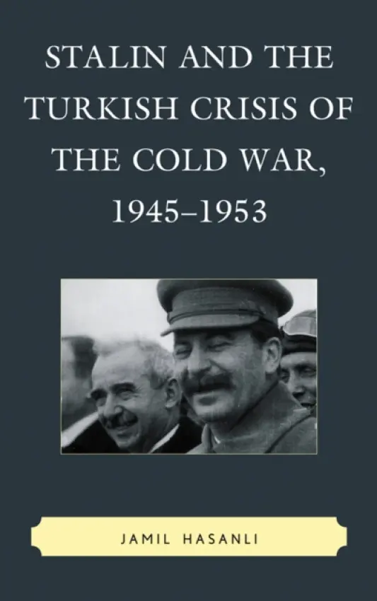 Stalin and the Turkish Crisis of the Cold War, 1945-1953 - Hasanli, Jamil