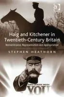 Haig and Kitchener in Twentieth-Century Britain - Heathorn, Stephen