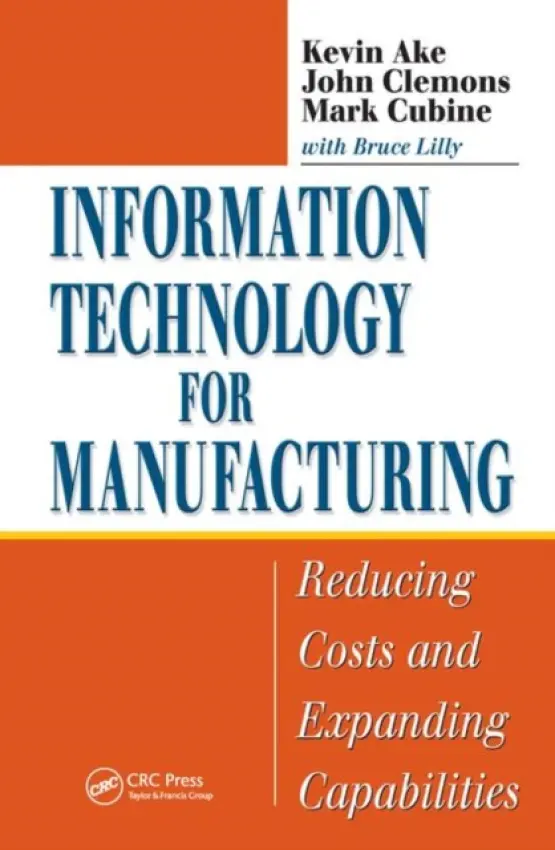 Information Technology for Manufacturing - Ake, Kevin a Clemons, John a Cubine, Mark a Lilly, Bruce