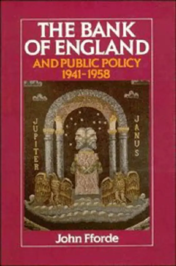 Bank of England and Public Policy, 1941-1958 - Fforde, John