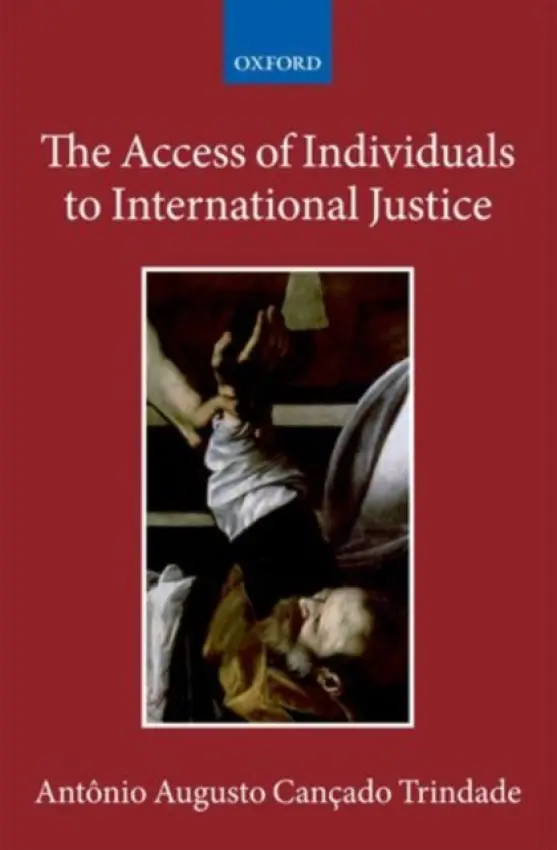 Access of Individuals to International Justice - Cancado Trindade, Antonio Augusto (, Judge of the International Court of Justice)