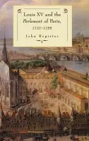 Louis XV and the Parlement of Paris, 1737-55 - Rogister, John (University of Durham)