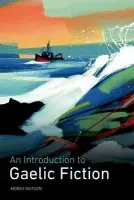Introduction to Gaelic Fiction - Watson, Moray (Programme Co-ordinator in Celtic and Gaelic in the School of Language and Literature, University of Aberdeen)