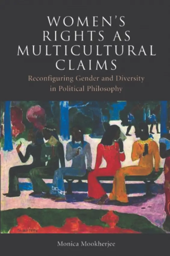 Women's Rights as Multicultural Claims - Mookherjee, Monica (Lecturer in Political Philosophy, University of Keele)