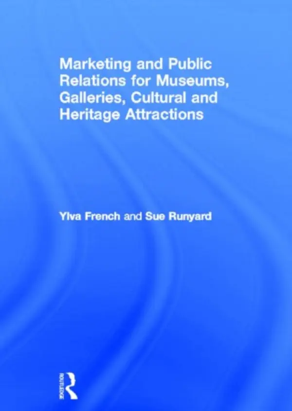 Marketing and Public Relations for Museums, Galleries, Cultural and Heritage Attractions - French, Ylva (Freelance Consultant, UK) a Runyard, Sue (Heritage Lottery Fund, UK)