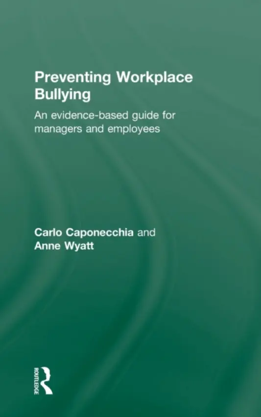 Preventing Workplace Bullying - Caponecchia, Carlo (University of New South Wales, Australia) a Wyatt, Anne (University of New South Wales, Australia)