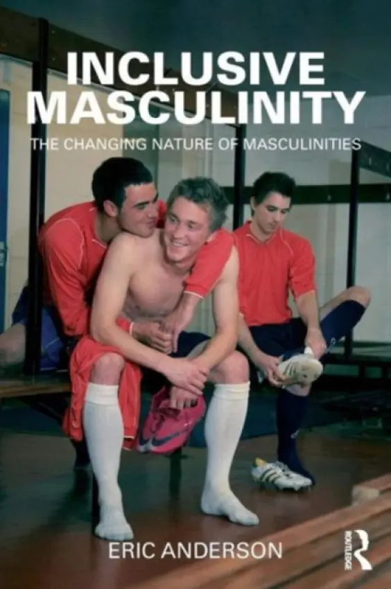 Inclusive Masculinity - Anderson, Eric (University of Winchester, UK)