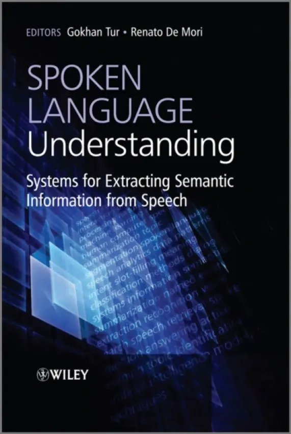 Spoken Language Understanding - Tur, Gokhan (Microsoft Speech Labs, Microsoft Research, USA) a De Mori, Renato (Univ of Avignon, France/Mc Gill Univ, Canada)