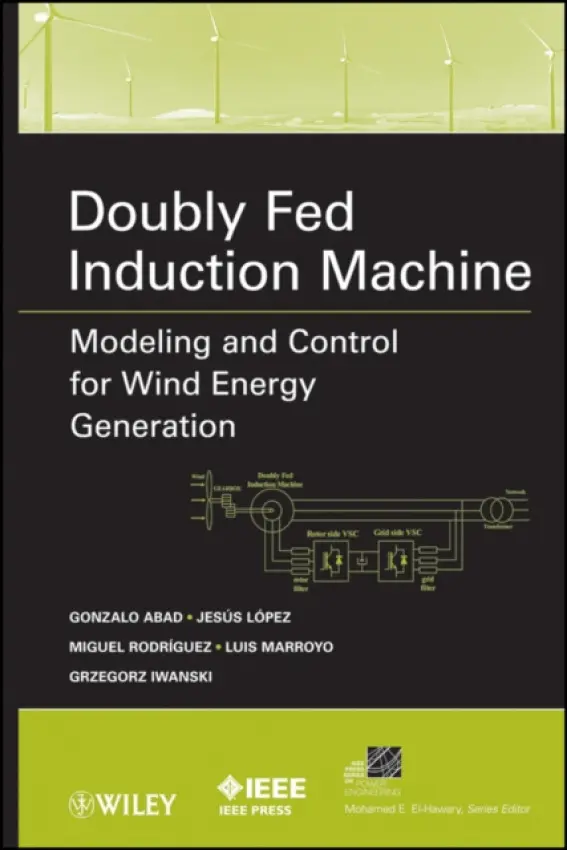 Doubly Fed Induction Machine - Abad, Gonzalo a Lopez, Jesus a Rodriguez, Miguel a Marroyo, Luis a Iwanski, Grzegorz