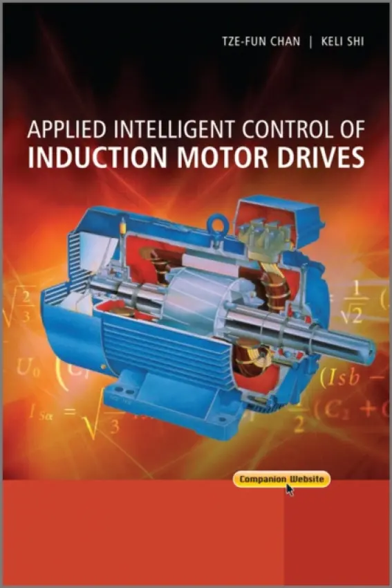 Applied Intelligent Control of Induction Motor Drives - Chan, Tze Fun (The Hong Kong Polytechnic University, China) a Shi, Keli (] Netpower Technologies Inc, USA)