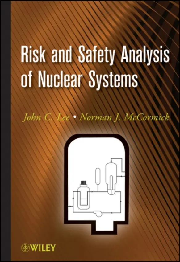 Risk and Safety Analysis of Nuclear Systems - Lee, John C. (University of Michigan, Ann Arbor, MI) a McCormick, Norman J. (University of Washington)