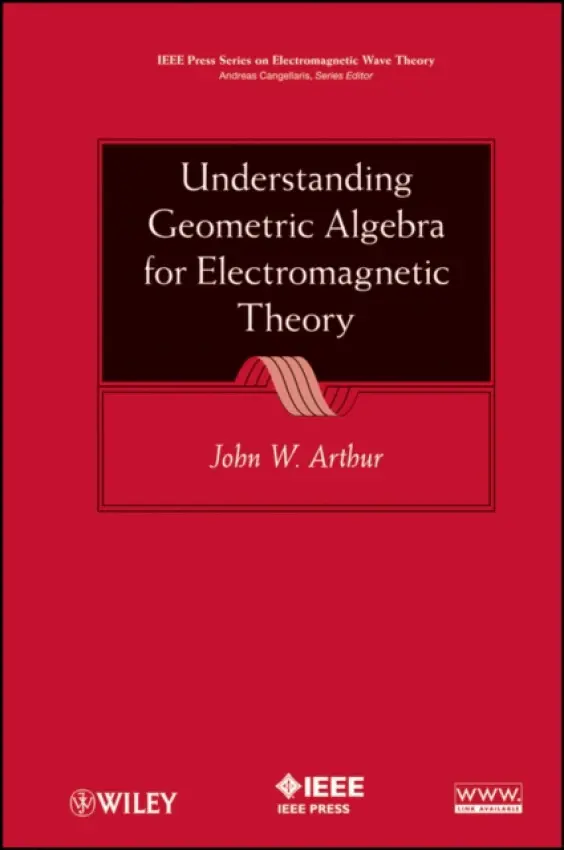 Understanding Geometric Algebra for Electromagnetic Theory - Arthur, John W.
