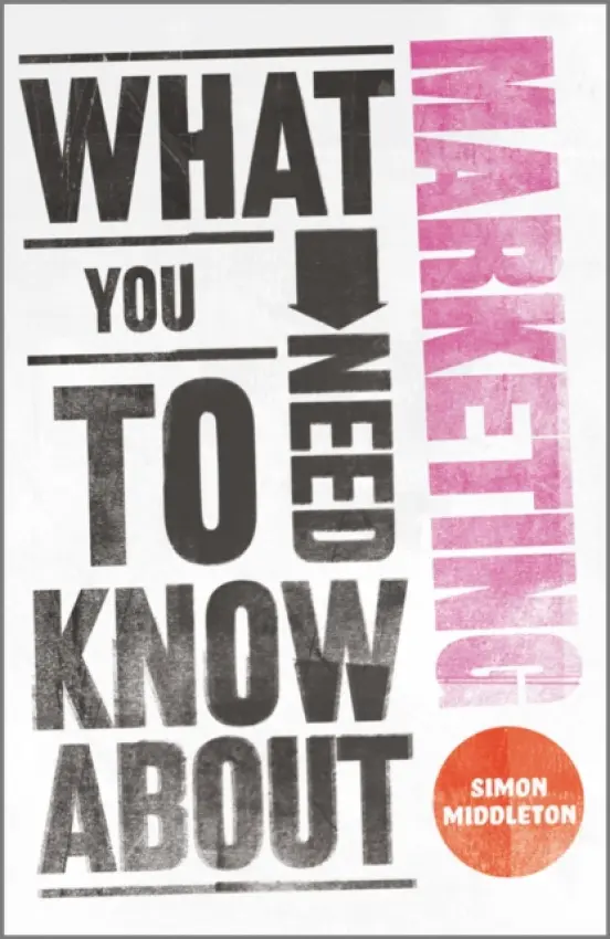 What You Need to Know about Marketing - Simon Middleton