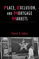 Place, Exclusion and Mortgage Markets - Aalbers, Manuel B. (University of Amsterdam, The Netherlands)