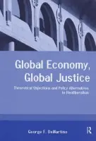 Global Economy, Global Justice - DeMartino, George (Denver University, USA)