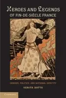 Heroes and Legends of Fin-de-Siecle France - Datta, Venita (Wellesley College, Massachusetts)
