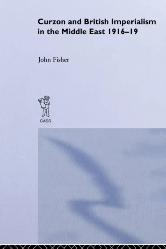 Curzon and British Imperialism in the Middle East, 1916-1919 - Fisher, John