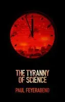 Tyranny of Science - Feyerabend, Paul K. (University of California at Berkeley, and Federal Institute of Technology at Zurich)